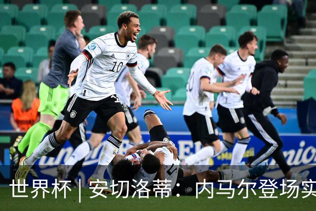 世界杯 | 安切洛蒂：内马尔登场实至名归
