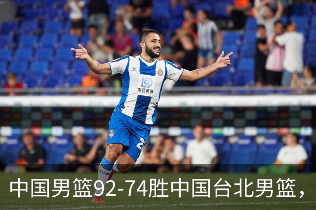 中国男篮92-74胜中国台北男篮，成功晋级世预赛第二阶段
