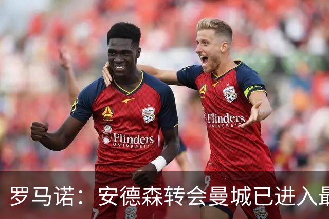 罗马诺：安德森转会曼城已进入最后阶段，HWG很快到来